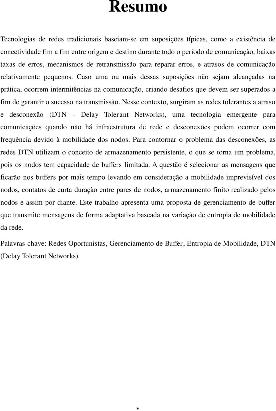 Caso uma ou mais dessas suposições não sejam alcançadas na prática, ocorrem intermitências na comunicação, criando desafios que devem ser superados a fim de garantir o sucesso na transmissão.