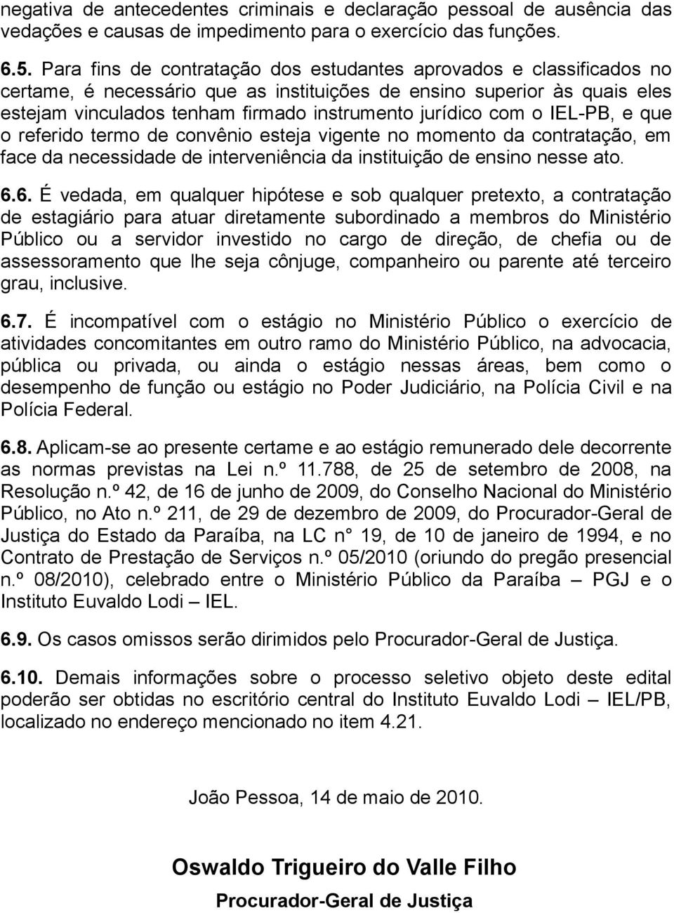 com o IEL-PB, e que o referido termo de convênio esteja vigente no momento da contratação, em face da necessidade de interveniência da instituição de ensino nesse ato. 6.