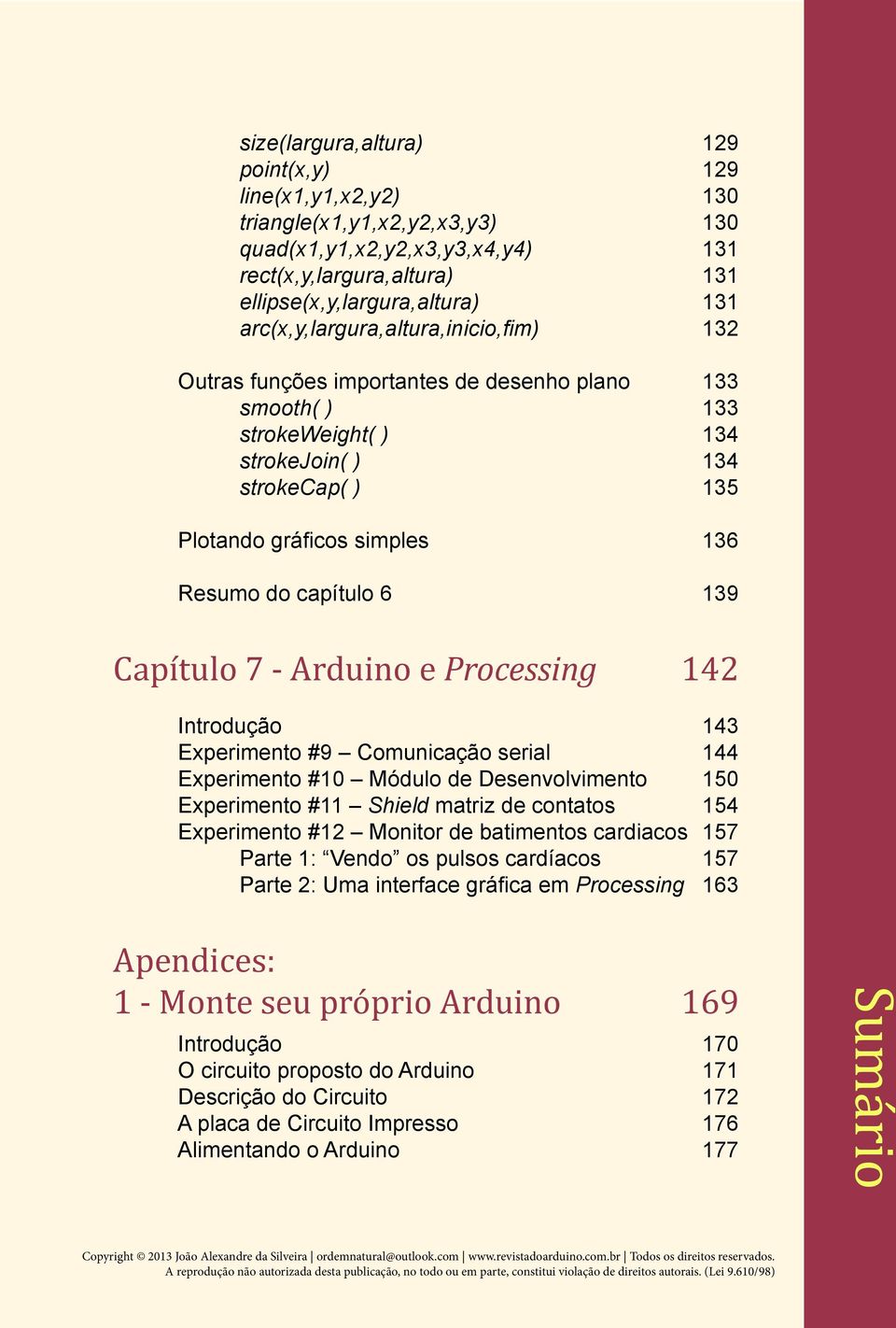 capítulo 6 139 Capítulo 7 - Arduino e Processing 142 Introdução 143 Experimento #9 Comunicação serial 144 Experimento #10 Módulo de Desenvolvimento 150 Experimento #11 Shield matriz de contatos 154