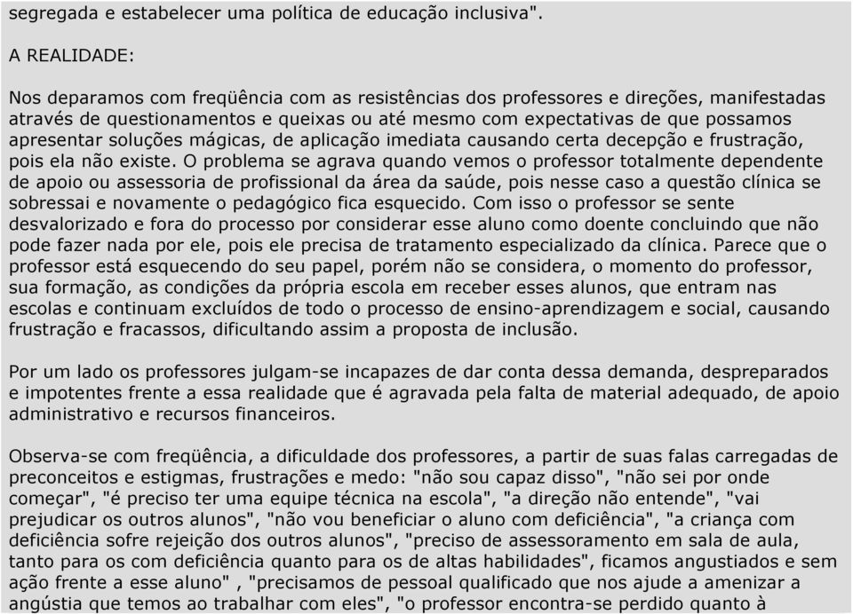 soluções mágicas, de aplicação imediata causando certa decepção e frustração, pois ela não existe.