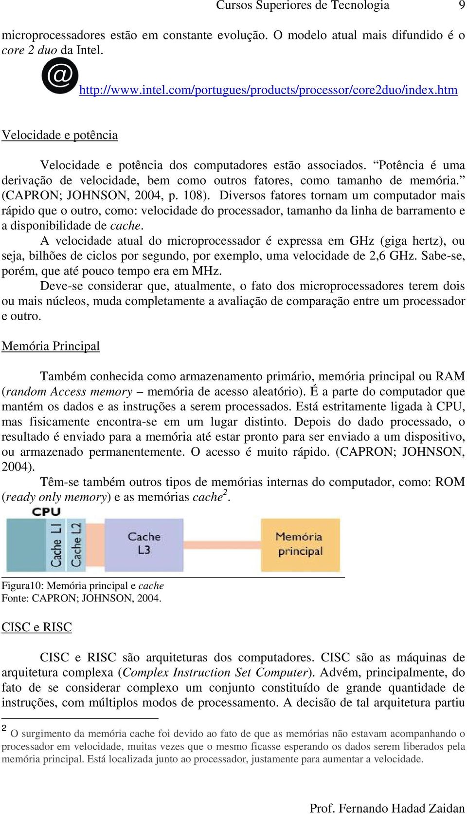 Potência é uma derivação de velocidade, bem como outros fatores, como tamanho de memória. (CAPRON; JOHNSON, 2004, p. 108).