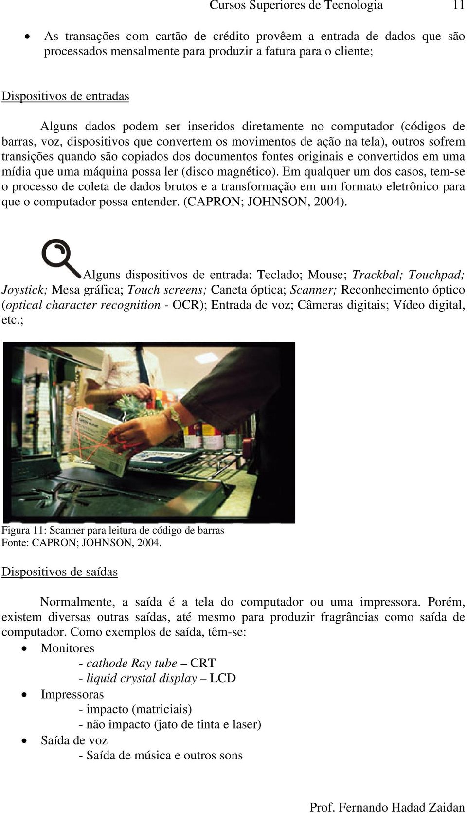 documentos fontes originais e convertidos em uma mídia que uma máquina possa ler (disco magnético).