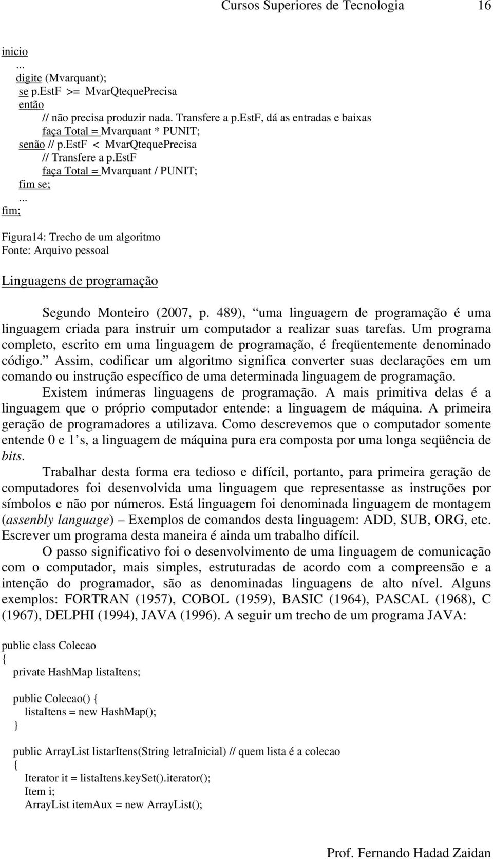 .. fim; Figura14: Trecho de um algoritmo Fonte: Arquivo pessoal Linguagens de programação Segundo Monteiro (2007, p.