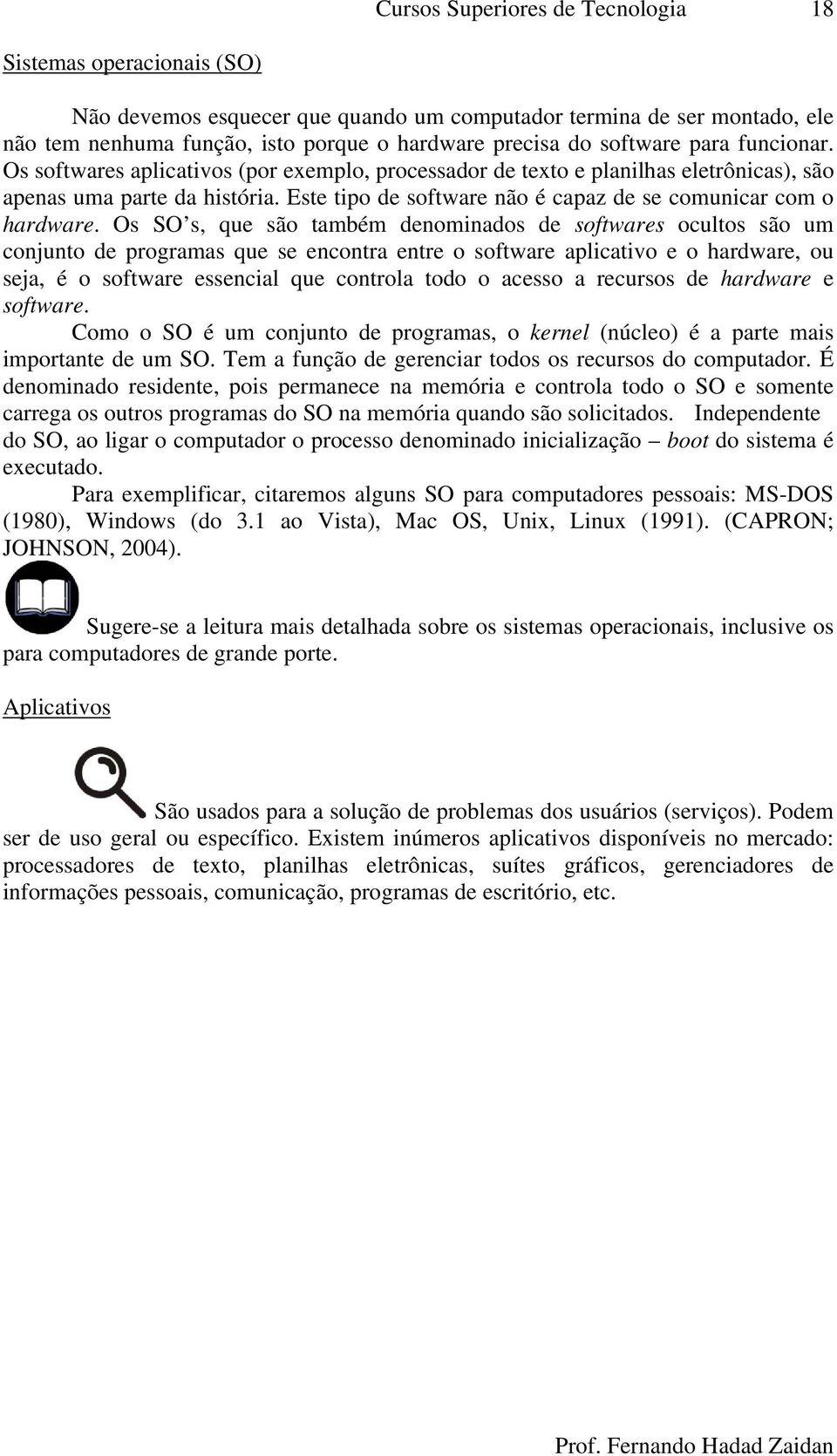 Este tipo de software não é capaz de se comunicar com o hardware.