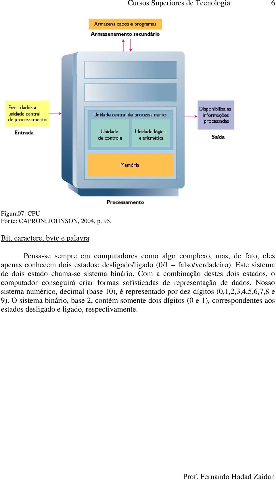 falso/verdadeiro). Este sistema de dois estado chama-se sistema binário.