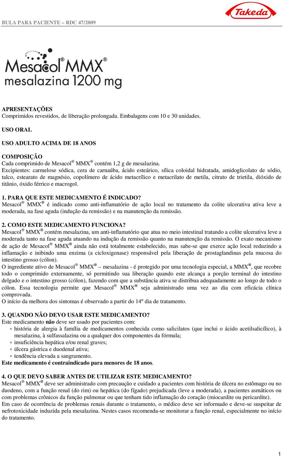 Excipientes: carmelose sódica, cera de carnaúba, ácido esteárico, sílica coloidal hidratada, amidoglicolato de sódio, talco, estearato de magnésio, copolímero de ácido metacrílico e metacrilato de