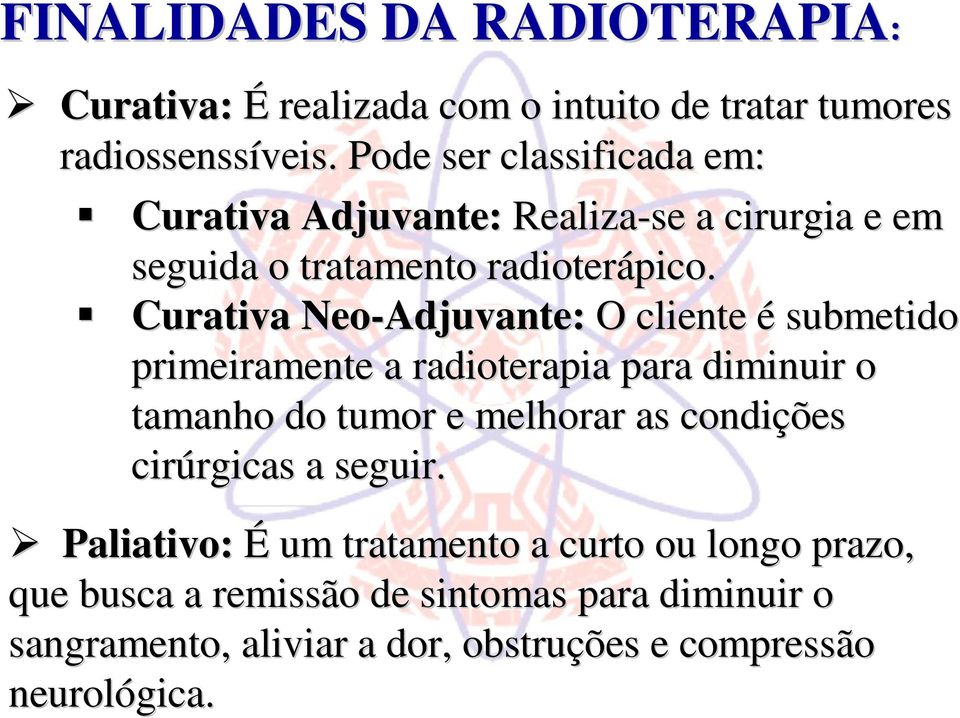 Curativa Neo-Adjuvante: O cliente é submetido primeiramente a radioterapia para diminuir o tamanho do tumor e melhorar as condições