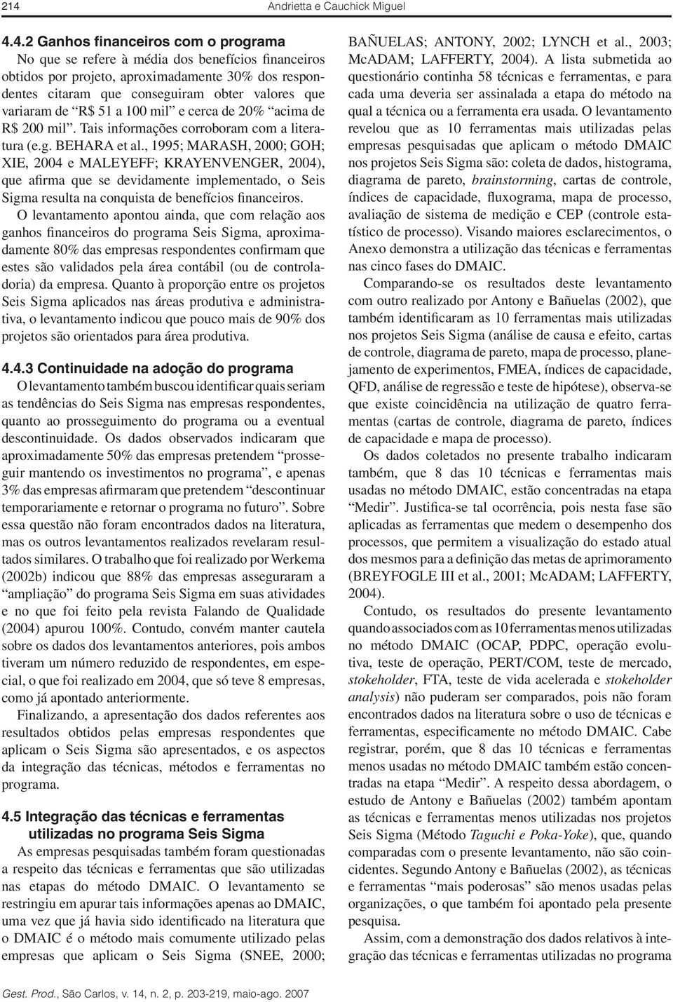 , 1995; MARASH, 2000; GOH; XIE, 2004 e MALEYEFF; KRAYENVENGER, 2004), que afirma que se devidamente implementado, o Seis Sigma resulta na conquista de benefícios financeiros.