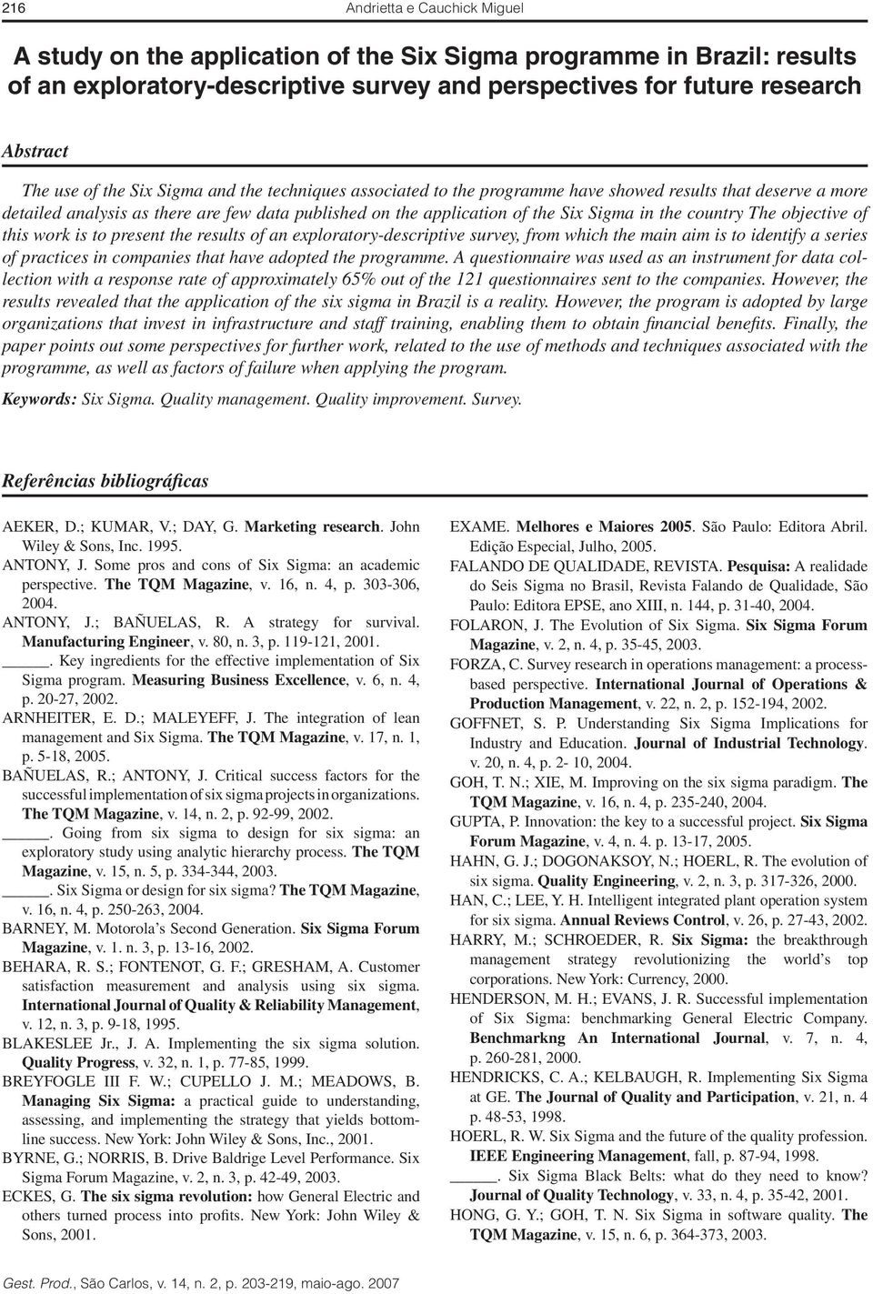 country The objective of this work is to present the results of an exploratory-descriptive survey, from which the main aim is to identify a series of practices in companies that have adopted the