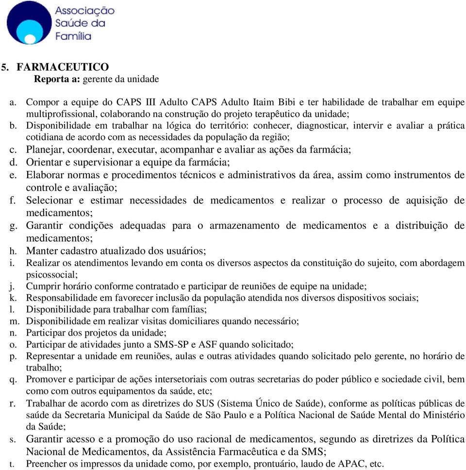 Disponibilidade em trabalhar na lógica do território: conhecer, diagnosticar, intervir e avaliar a prática cotidiana de acordo com as necessidades da população da região; c.