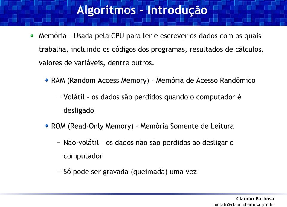 RAM (Random Access Memory) Memória de Acesso Randômico Volátil os dados são perdidos quando o computador é