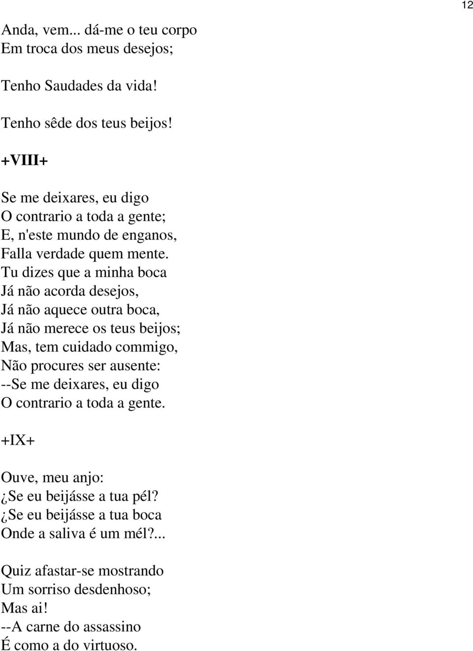 Tu dizes que a minha boca Já não acorda desejos, Já não aquece outra boca, Já não merece os teus beijos; Mas, tem cuidado commigo, Não procures ser ausente: