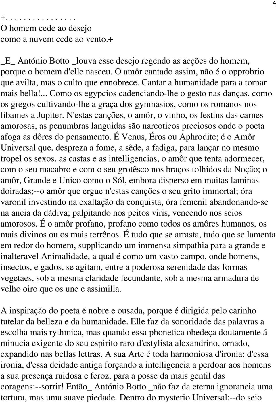 ... Como os egypcios cadenciando-lhe o gesto nas danças, como os gregos cultivando-lhe a graça dos gymnasios, como os romanos nos libames a Jupiter.