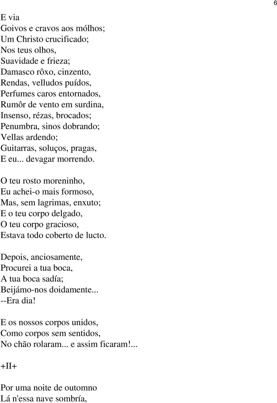 O teu rosto moreninho, Eu achei-o mais formoso, Mas, sem lagrimas, enxuto; E o teu corpo delgado, O teu corpo gracioso, Estava todo coberto de lucto.