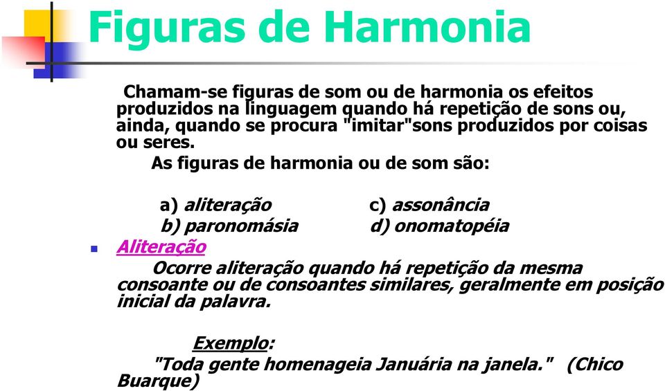 As figuras de harmonia ou de som são: a) aliteração c) assonância b) paronomásia d) onomatopéia Aliteração Ocorre aliteração