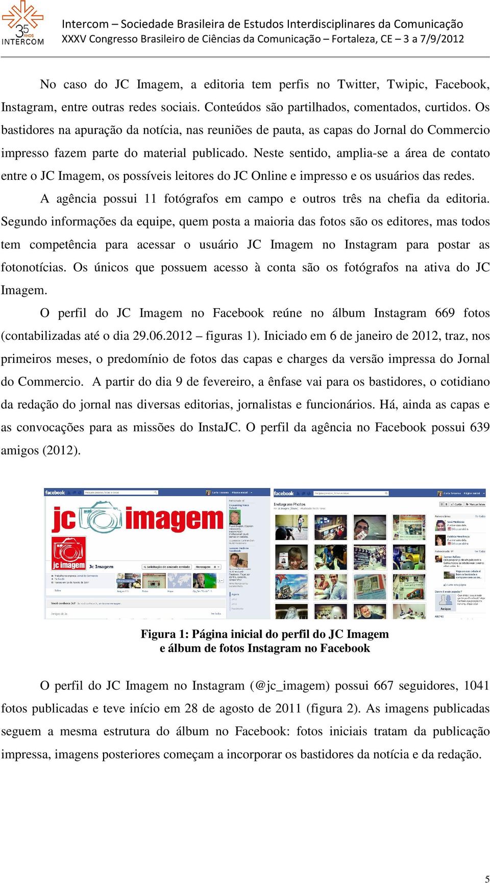 Neste sentido, amplia-se a área de contato entre o JC Imagem, os possíveis leitores do JC Online e impresso e os usuários das redes.