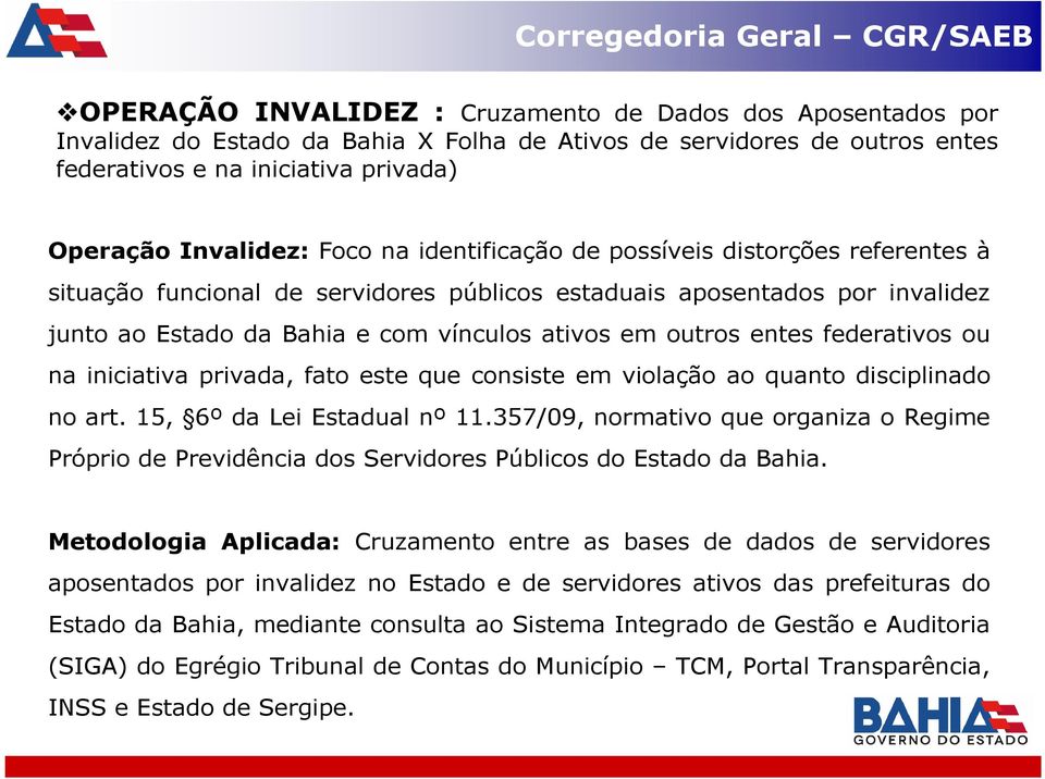 federativos ou na iniciativa privada, fato este que consiste em violação ao quanto disciplinado no art. 15, 6º da Lei Estadual nº 11.