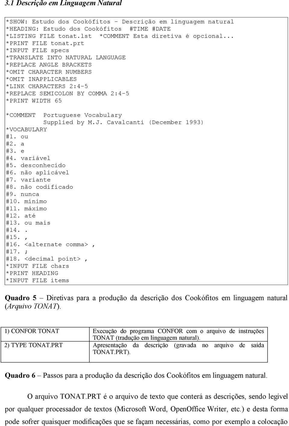 prt *INPUT FILE specs *TRANSLATE INTO NATURAL LANGUAGE *REPLACE ANGLE BRACKETS *OMIT CHARACTER NUMBERS *OMIT INAPPLICABLES *LINK CHARACTERS 2:4-5 *REPLACE SEMICOLON BY COMMA 2:4-5 *PRINT WIDTH 65