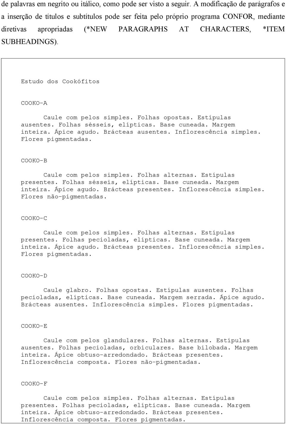 Estudo dos Cookófitos COOKO-A Caule com pelos simples. Folhas opostas. Estípulas ausentes. Folhas sésseis, elípticas. Base cuneada. Margem inteira. Ápice agudo. Brácteas ausentes.