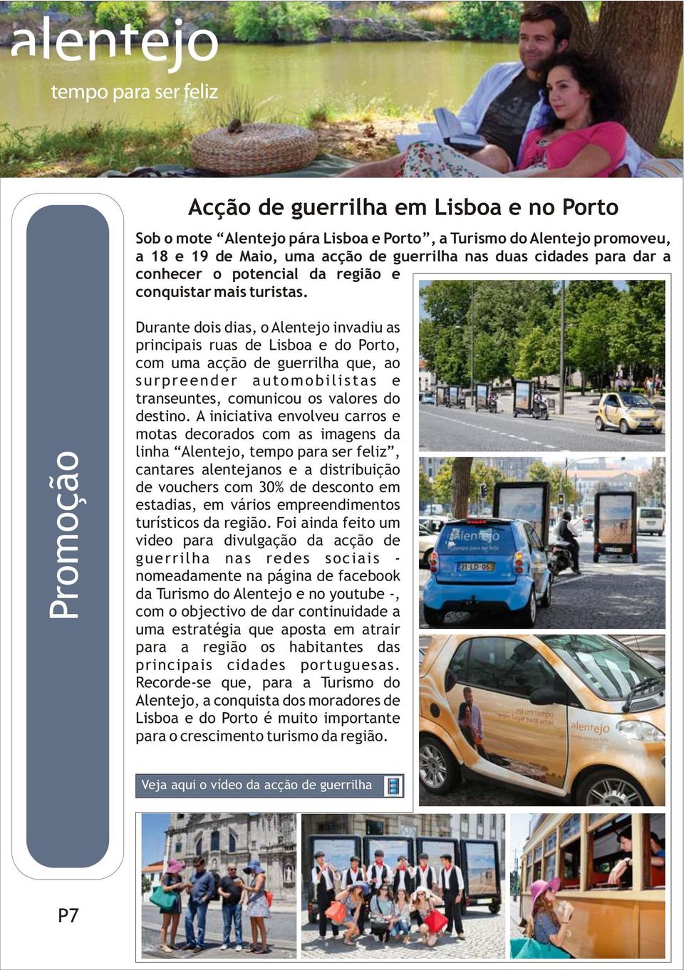 Promoção Durante dois dias, o Alentejo invadiu as principais ruas de Lisboa e do Porto, com uma acção de guerrilha que, ao surpreender automobilistas e transeuntes, comunicou os valores do destino.