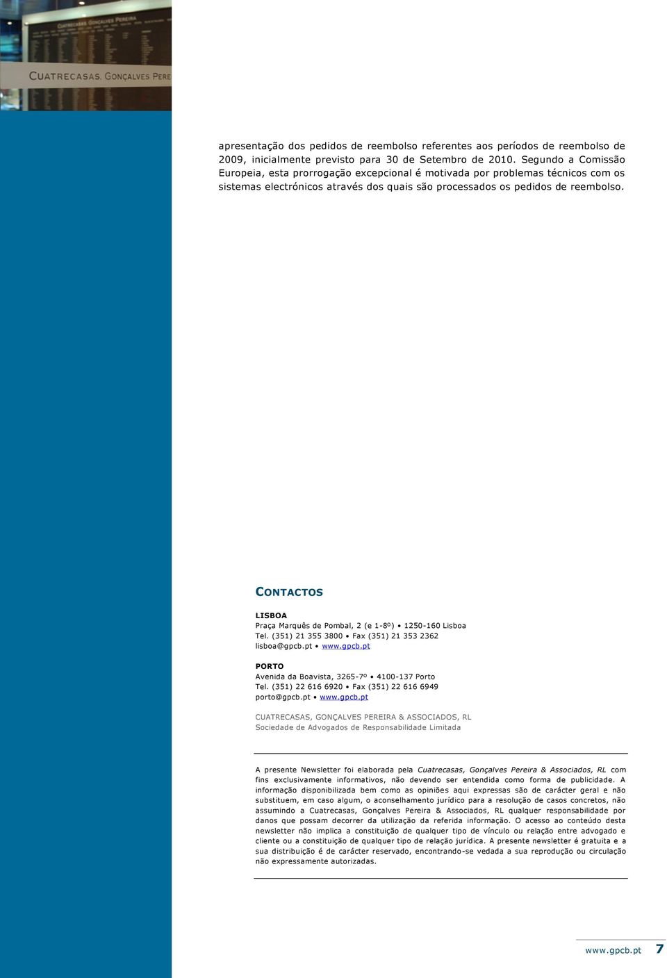 CONTACTOS LISBOA Praça Marquês de Pombal, 2 (e 1-8º) 1250-160 Lisboa Tel. (351) 21 355 3800 Fax (351) 21 353 2362 lisboa@gpcb.pt www.gpcb.pt PORTO Avenida da Boavista, 3265-7º 4100-137 Porto Tel.