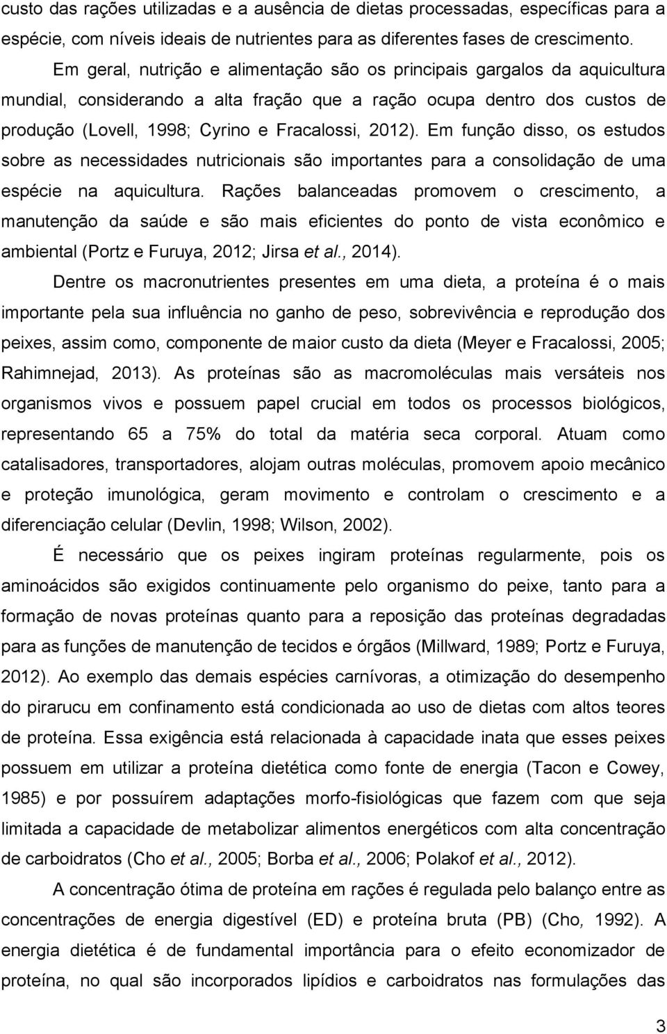 2012). Em função disso, os estudos sobre as necessidades nutricionais são importantes para a consolidação de uma espécie na aquicultura.