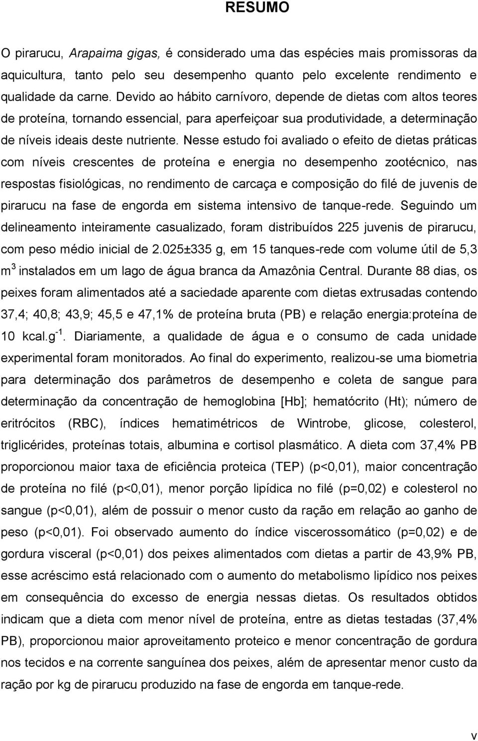 Nesse estudo foi avaliado o efeito de dietas práticas com níveis crescentes de proteína e energia no desempenho zootécnico, nas respostas fisiológicas, no rendimento de carcaça e composição do filé