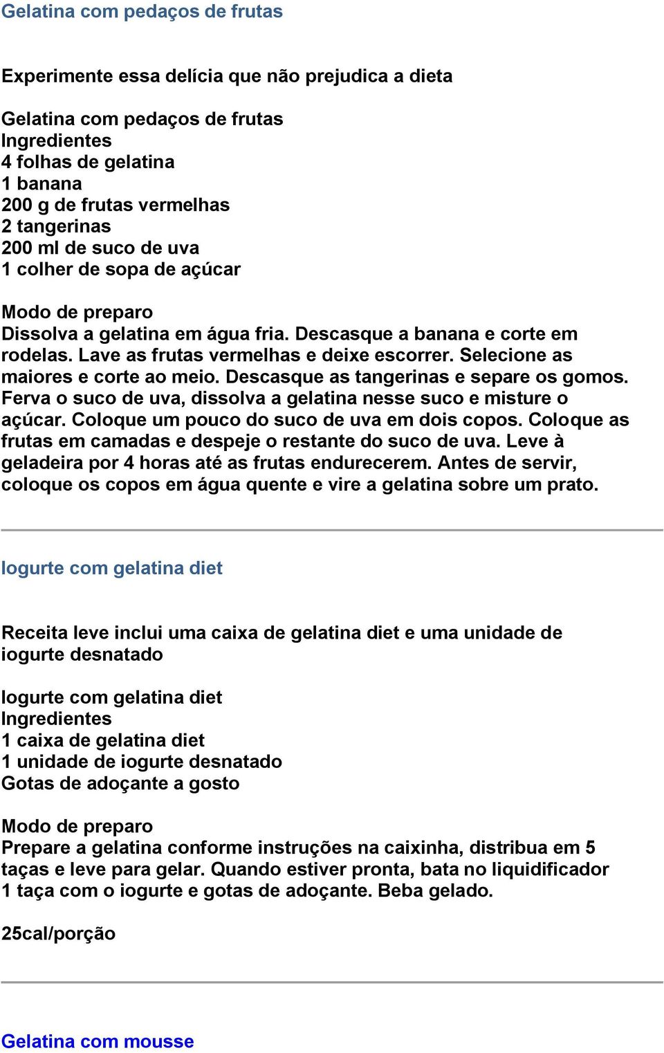 Descasque as tangerinas e separe os gomos. Ferva o suco de uva, dissolva a gelatina nesse suco e misture o açúcar. Coloque um pouco do suco de uva em dois copos.