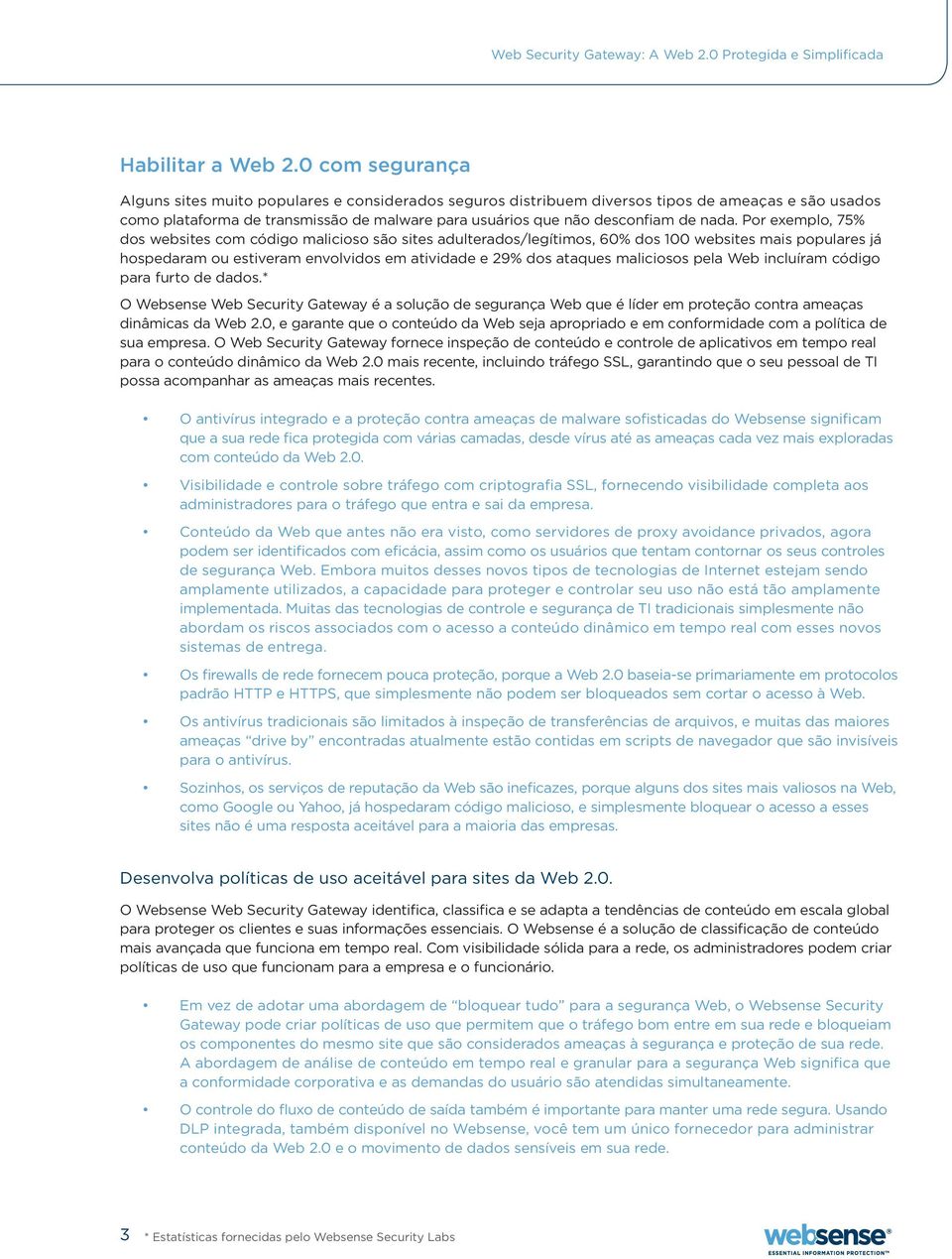 nada. Por exemplo, 75% dos websites com código malicioso são sites adulterados/legítimos, 60% dos 100 websites mais populares já hospedaram ou estiveram envolvidos em atividade e 29% dos ataques