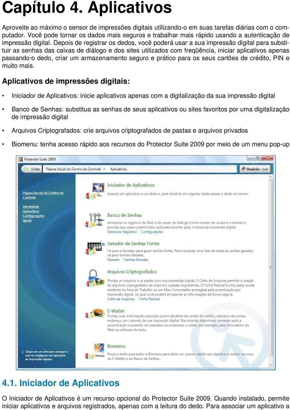 Depois de registrar os dedos, você poderá usar a sua impressão digital para substituir as senhas das caixas de diálogo e dos sites utilizados com freqüência, iniciar aplicativos apenas passando o