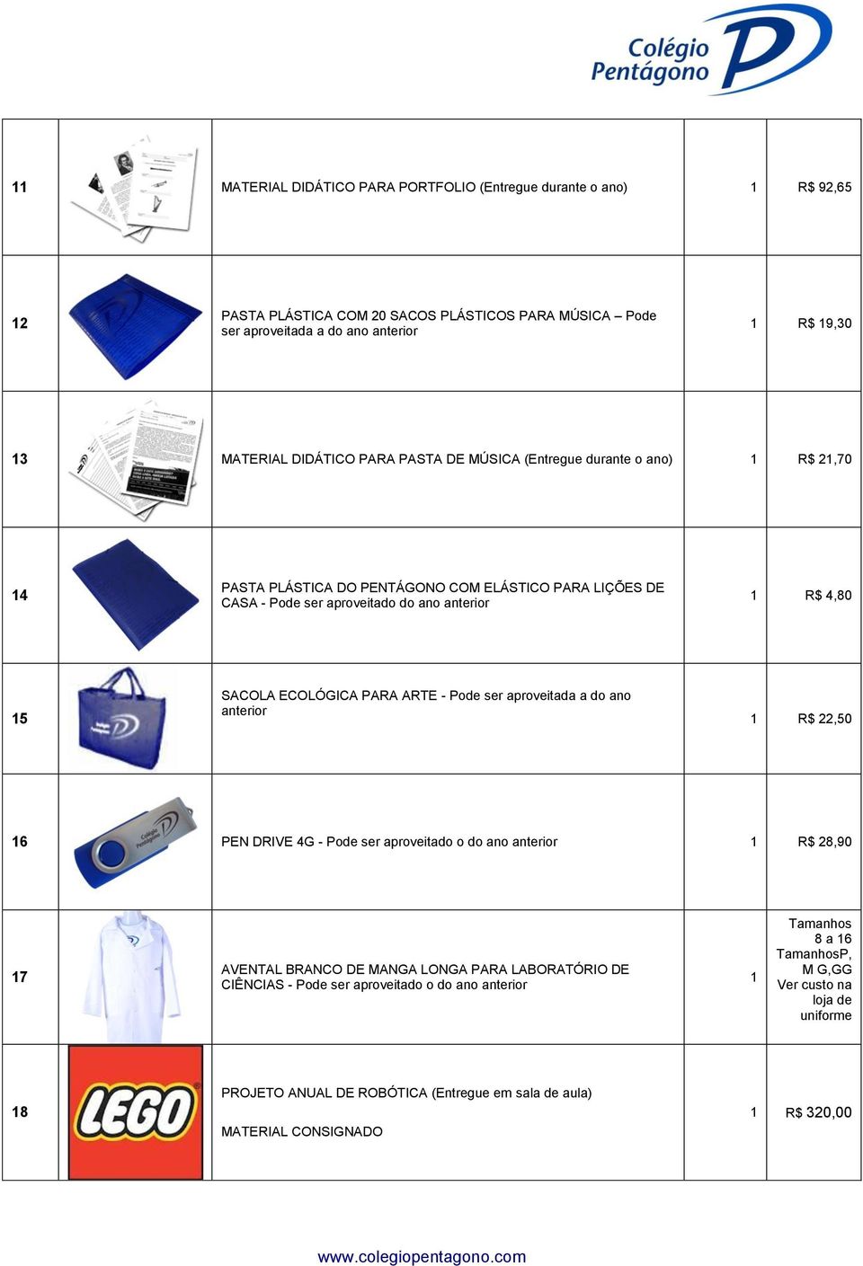 ARTE - Pode ser aproveitada a do ano anterior R$,50 6 PEN DRIVE G - Pode ser aproveitado o do ano anterior R$ 8,90 7 AVENTAL BRANCO DE MANGA LONGA PARA LABORATÓRIO DE CIÊNCIAS -