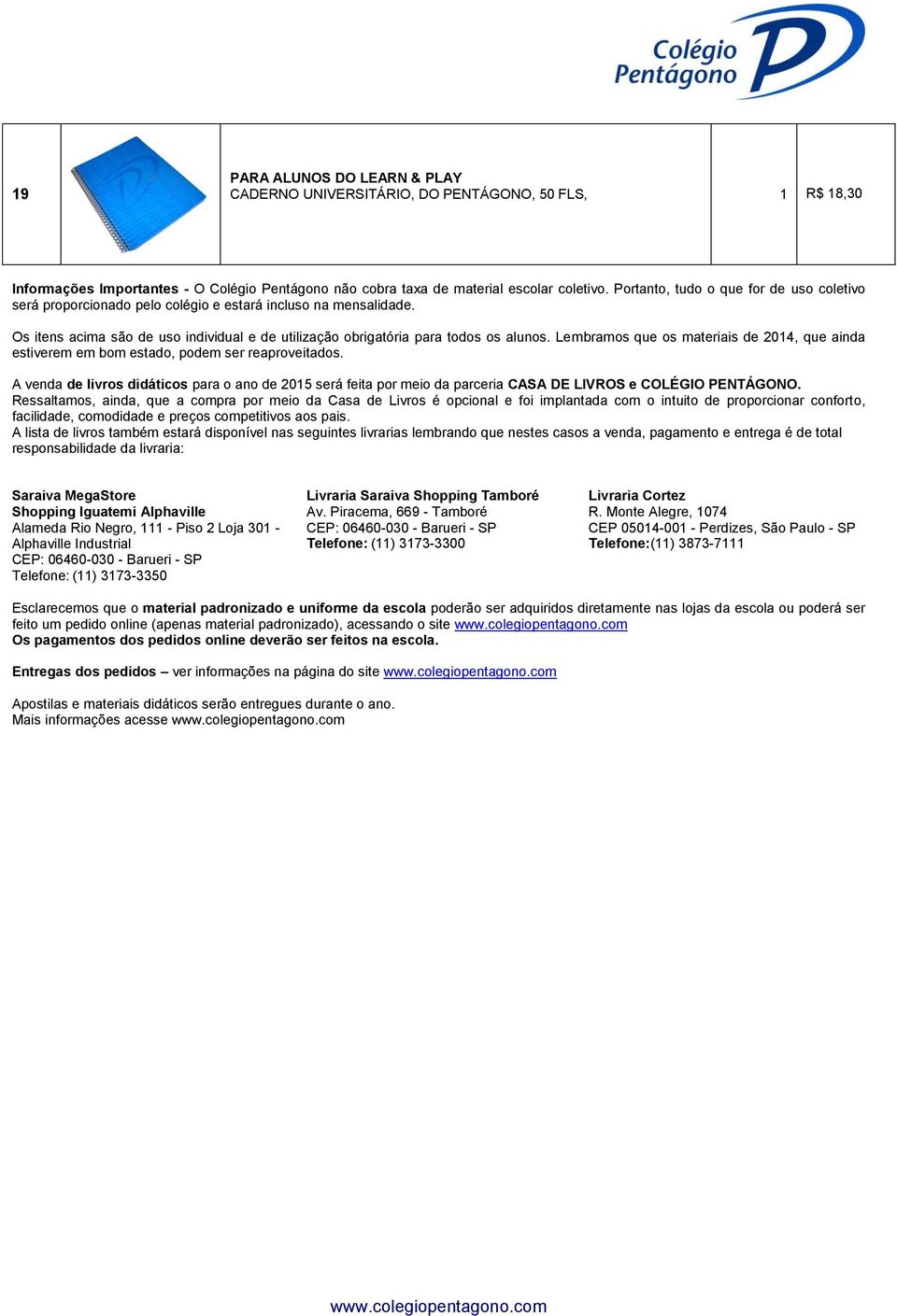 Lembramos que os materiais de 0, que ainda estiverem em bom estado, podem ser reaproveitados.