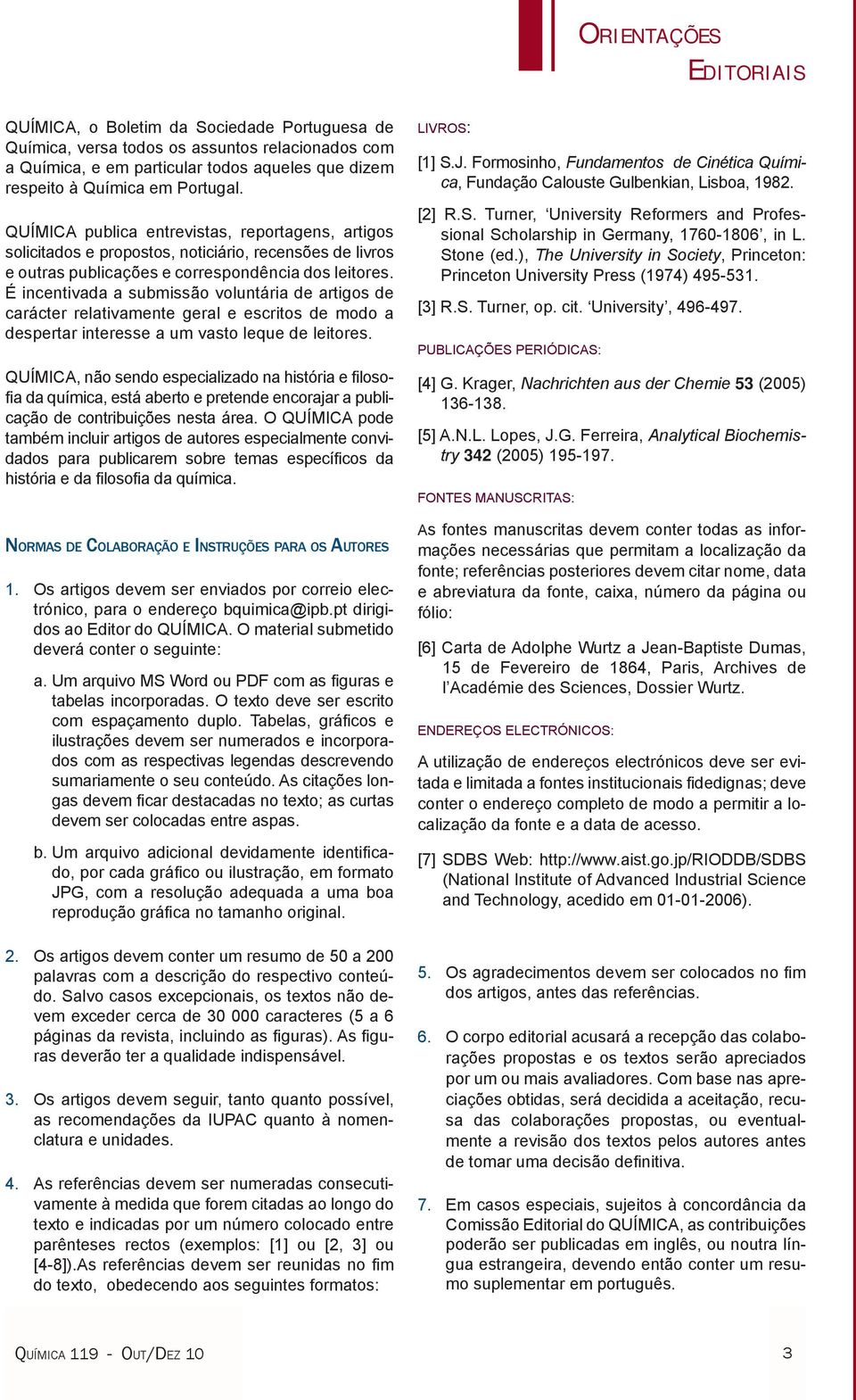 É incentivada a submissão voluntária de artigos de carácter relativamente geral e escritos de modo a despertar interesse a um vasto leque de leitores.