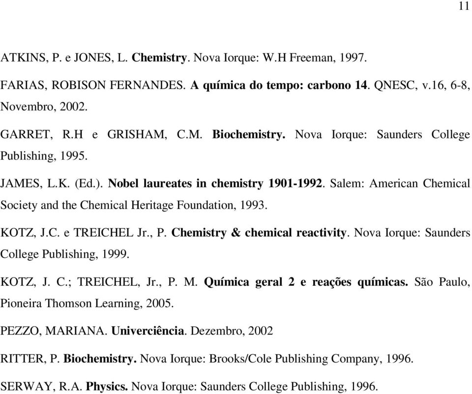 , P. Chemistry & chemical reactivity. Nova Iorque: Saunders College Publishing, 1999. KOTZ, J. C.; TREICHEL, Jr., P. M. Química geral 2 e reações químicas. São Paulo, Pioneira Thomson Learning, 2005.