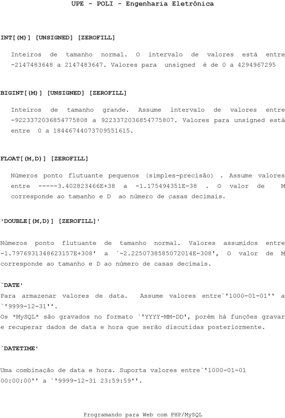 Valores para unsigned está entre 0 a 18446744073709551615. FLOAT[(M,D)] [ZEROFILL] Números ponto flutuante pequenos (simples-precisão). Assume valores entre -----3.402823466E+38 a -1.175494351E-38.