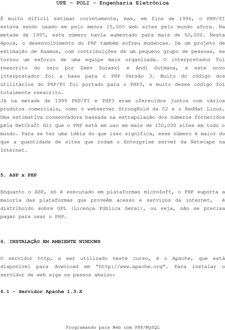 De um projeto de estimação de Rasmus, com contribuições de um pequeno grupo de pessoas, se tornou um esforço de uma equipe mais organizada.