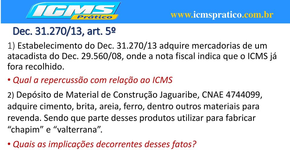Qual a repercussão com relação ao ICMS 2) Depósito de Material de Construção Jaguaribe, CNAE 4744099, adquire cimento,