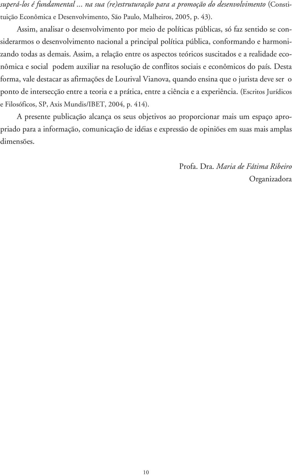 demais. Assim, a relação entre os aspectos teóricos suscitados e a realidade econp nômica e social podem auxiliar na resolução de conflitos sociais e econômicos do país.