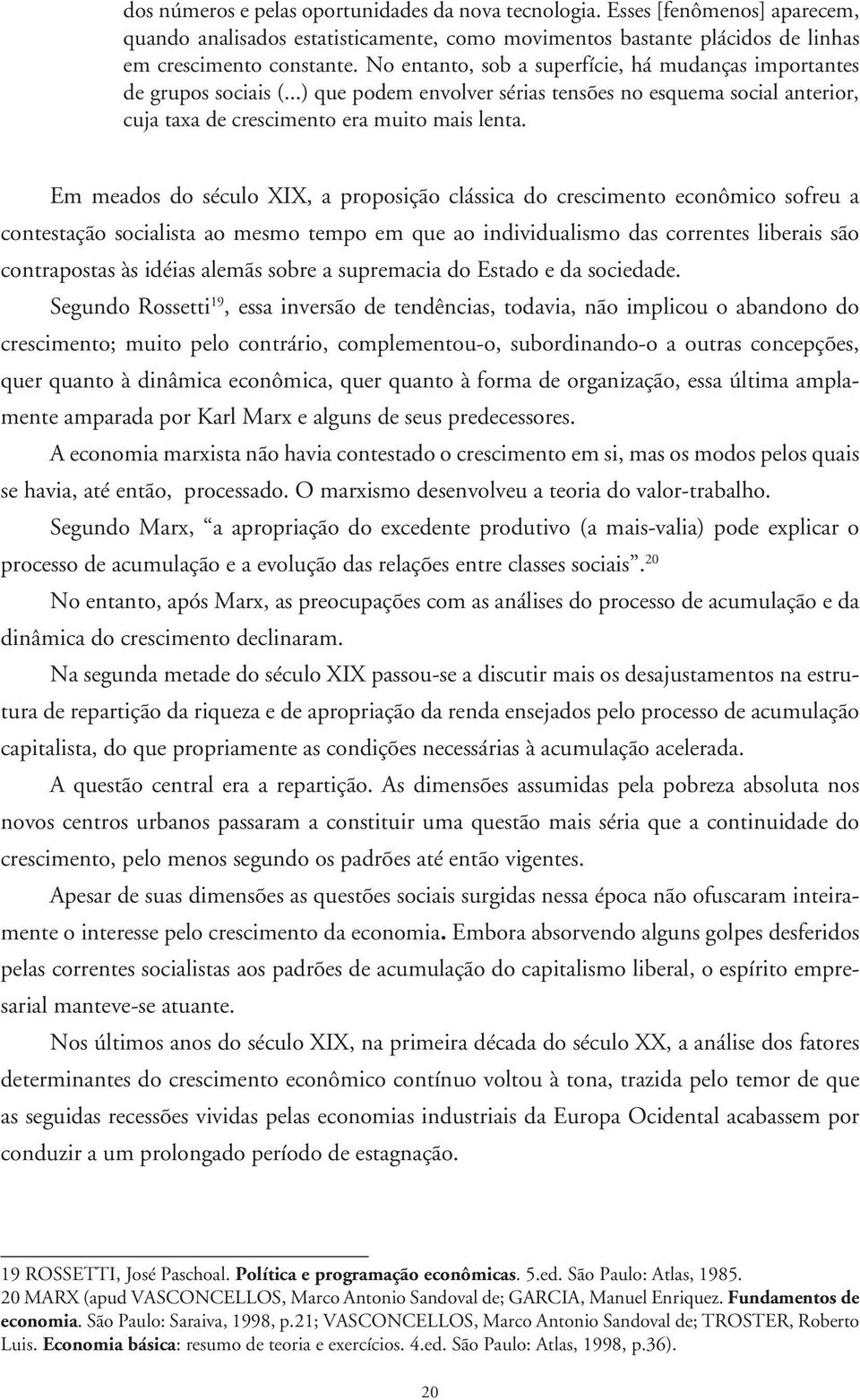 Em meados do século XIX, a proposição clássica do crescimento econômico sofreu a contestação socialista ao mesmo tempo em que ao individualismo das correntes liberais são contrapostas às idéias