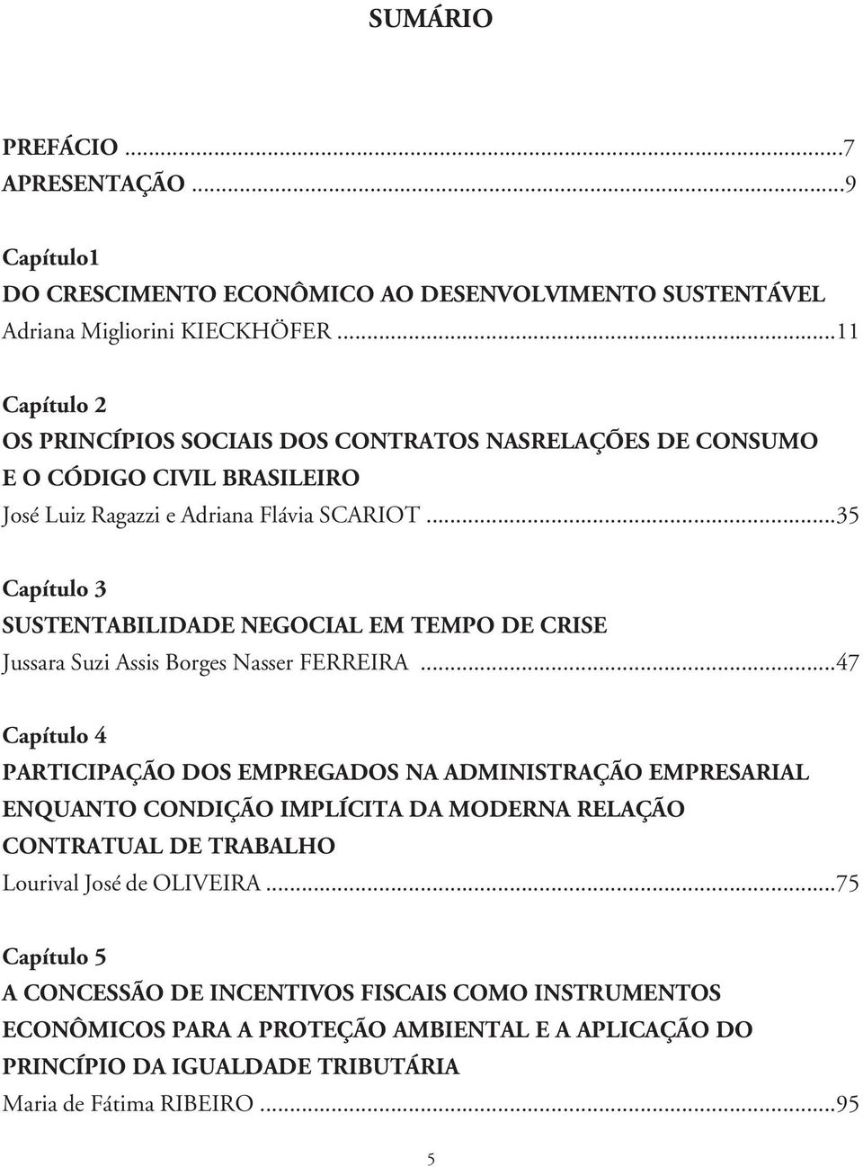 ..35 Capítulo 3 SUSTENTABILIDADE NEGOCIAL EM TEMPO DE CRISE Jussara Suzi Assis Borges Nasser FERREIRA.