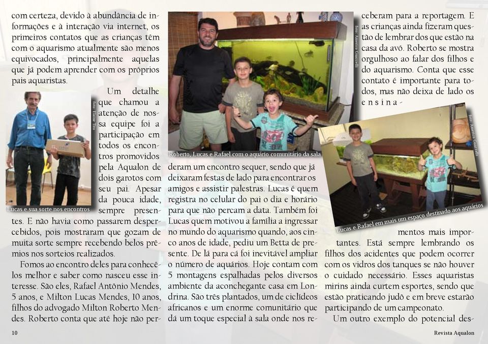 Apesar da pouca idade, Lucas e sua sorte nos encontros 10 foto: Elaine Tito Roberto, Lucas e Rafael com o aquário comunitário da sala foto: Americo Guazzelli sempre presentes.
