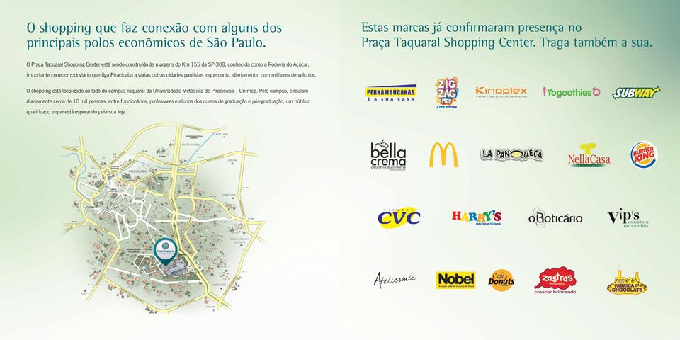 outras cidades paulistas e que conta, diariamente, com milhares de veículos. O shopping está localizado ao lado do campus Taquaral da Universidade Metodista de Piracicaba Unimep.