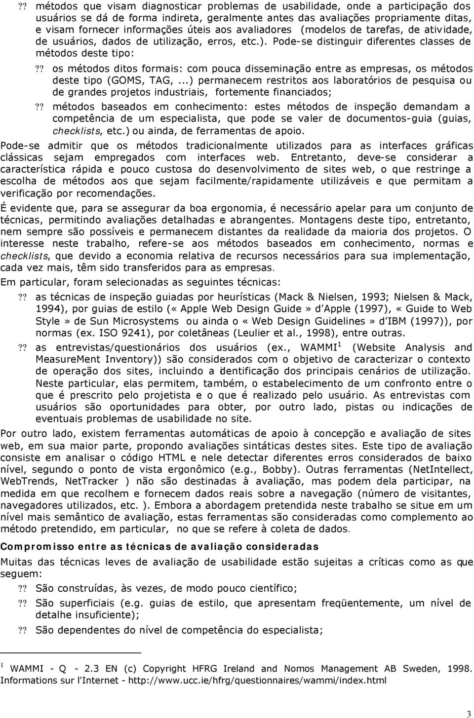 ? os métodos ditos formais: com pouca disseminação entre as empresas, os métodos deste tipo (GOMS, TAG,.