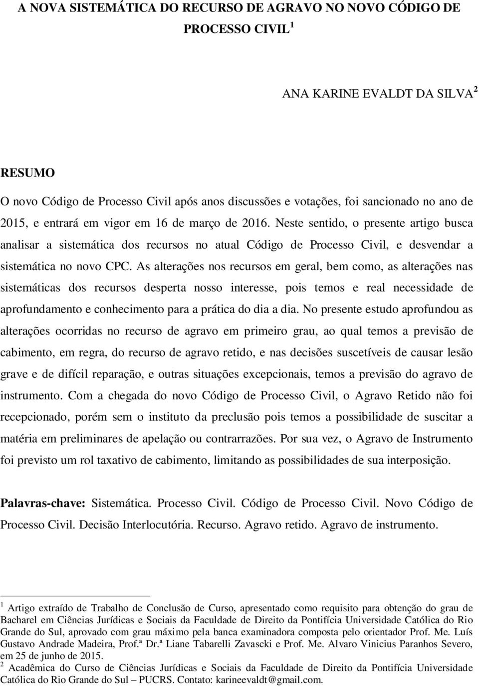 As alterações nos recursos em geral, bem como, as alterações nas sistemáticas dos recursos desperta nosso interesse, pois temos e real necessidade de aprofundamento e conhecimento para a prática do