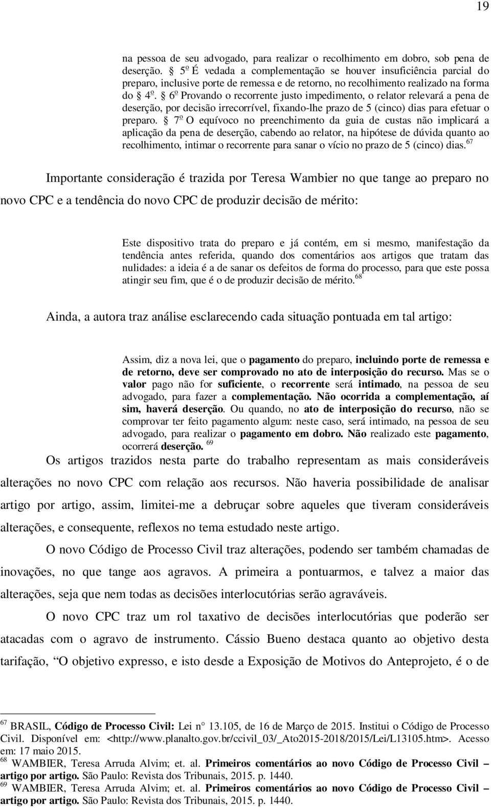 6 o Provando o recorrente justo impedimento, o relator relevará a pena de deserção, por decisão irrecorrível, fixando-lhe prazo de 5 (cinco) dias para efetuar o preparo.