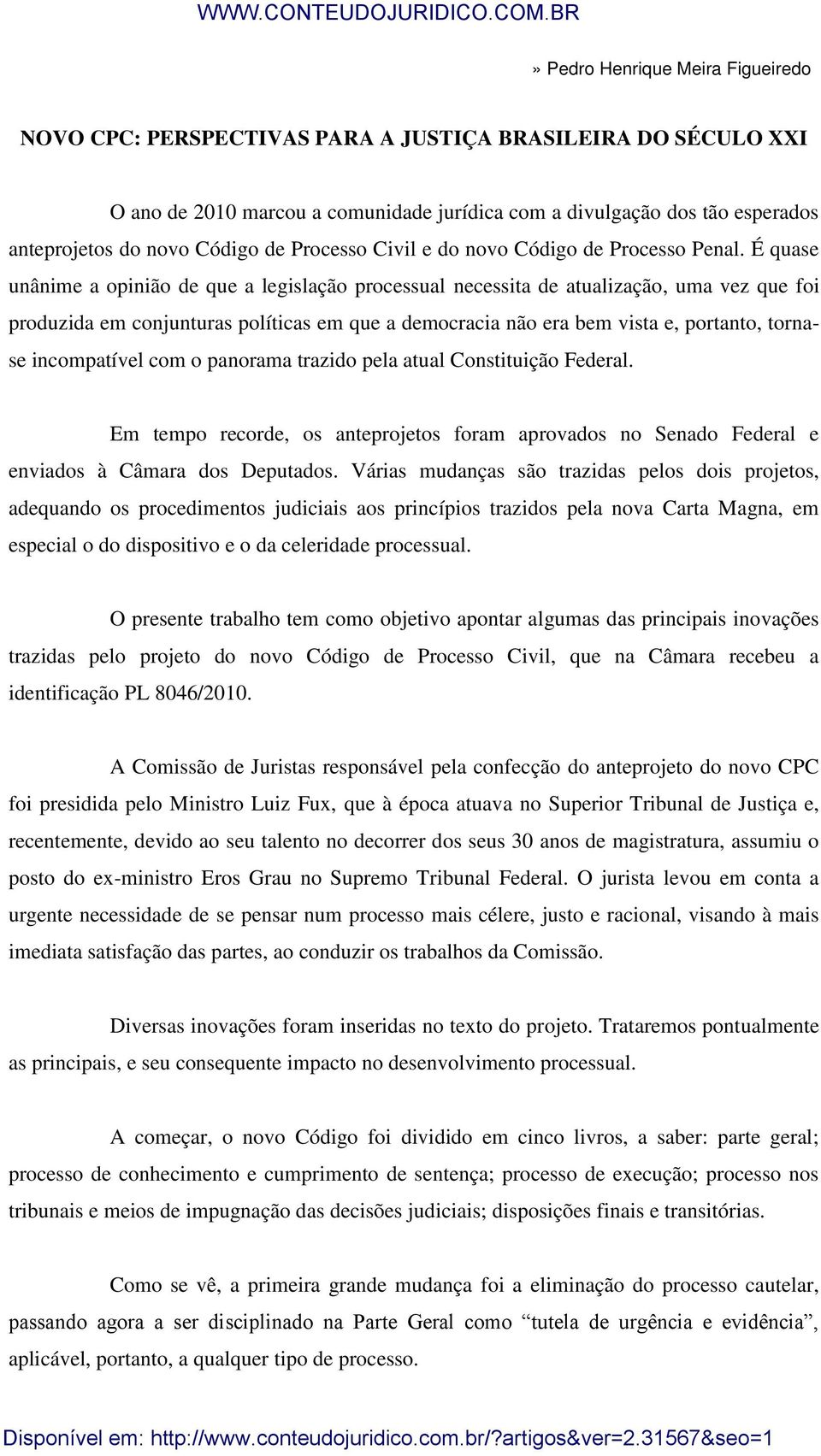 É quase unânime a opinião de que a legislação processual necessita de atualização, uma vez que foi produzida em conjunturas políticas em que a democracia não era bem vista e, portanto, tornase