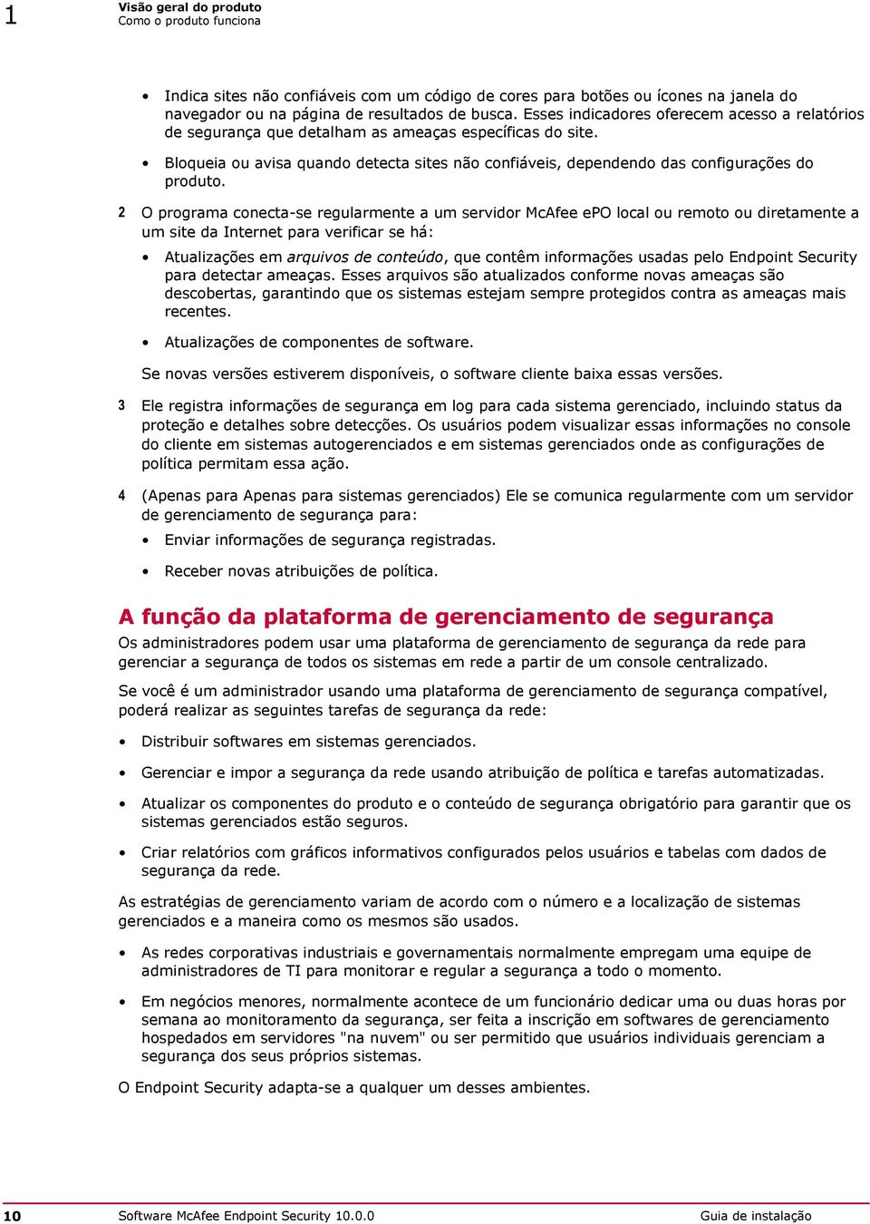 2 O programa conecta-se regularmente a um servidor McAfee epo local ou remoto ou diretamente a um site da Internet para verificar se há: Atualizações em arquivos de conteúdo, que contêm informações