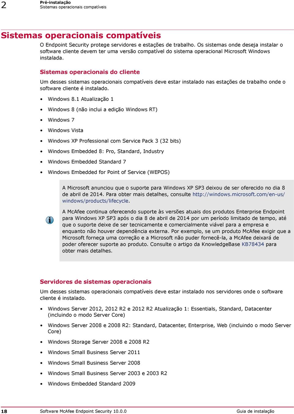 Sistemas operacionais do cliente Um desses sistemas operacionais compatíveis deve estar instalado nas estações de trabalho onde o software cliente é instalado. Windows 8.