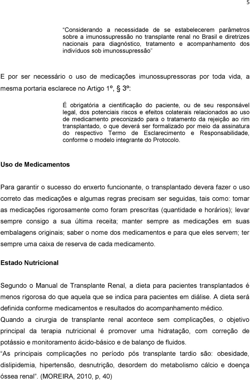 responsável legal, dos potenciais riscos e efeitos colaterais relacionados ao uso de medicamento preconizado para o tratamento da rejeição ao rim transplantado, o que deverá ser formalizado por meio