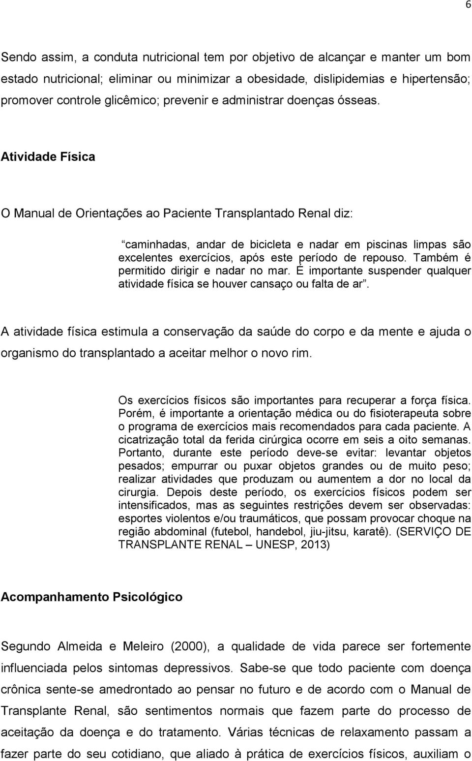 Atividade Física O Manual de Orientações ao Paciente Transplantado Renal diz: caminhadas, andar de bicicleta e nadar em piscinas limpas são excelentes exercícios, após este período de repouso.